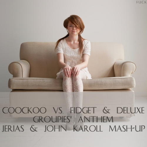 Coockoo vs. Fidget & Deluxe - Groupies' Anthem (Jerias & John Karoll Mash-Up) [2014]
