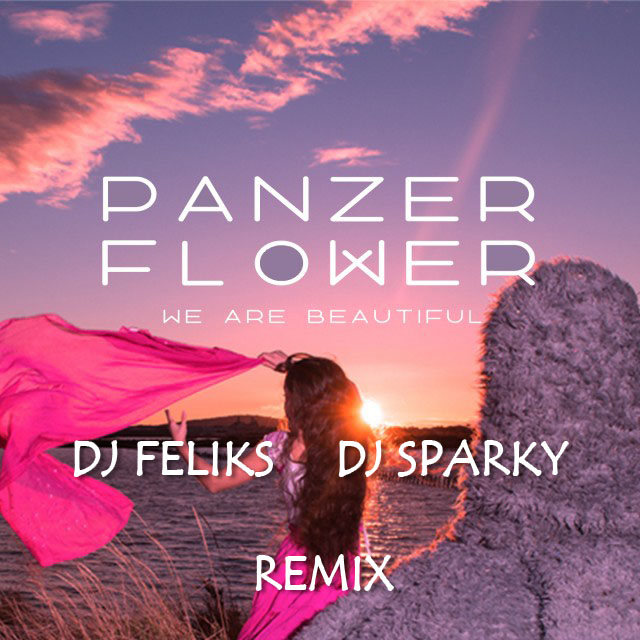 Panzer Flower - We Are Beautiful (DJ FelikS & DJ Sparky Remix) [2014]