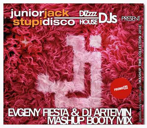 Junior Jack - Stupidisco (Make Your Move) (Evgeny Fiesta & DJ Artemin Mashup Booty Mix) [2014]