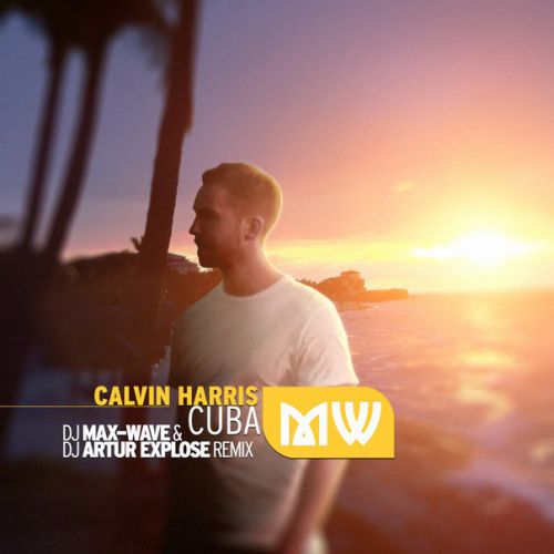 Calvin Harris   Cuba (Dj Max-Wave & Dj Artur Explose Remix).wav