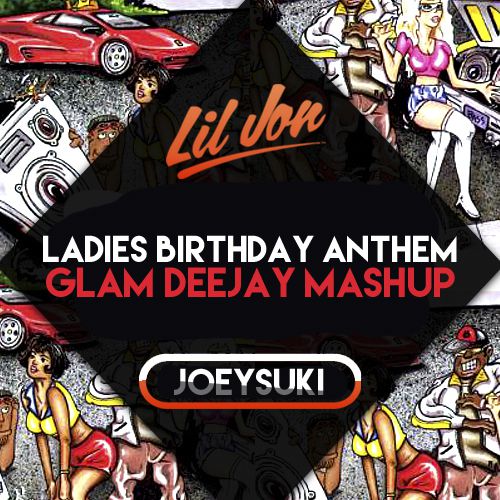 Lil Jon vs JoeySuki - Ladies Birthday Anthem (Glam DeeJay Mashup) [2014]