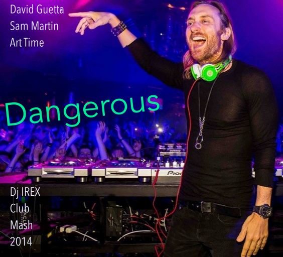 David Guetta ft Sam Martin vs Art Time - Dangerous (Dj Irex Club Mash)[2014]