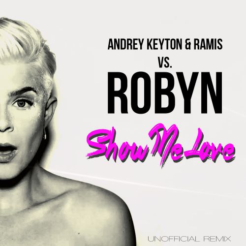 Andrey Keyton, Ramis vs. ROBYN - Show Me Love (Unofficial Remix).mp3