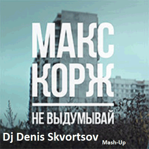 Maks Korzh - Ne Vydumyvaj (DJ Denis Skvortsov Mash Up) [2014]