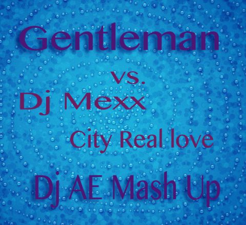 Gentleman vs. Dj Mexx - City Real love (Dj Ae Mash Up) [2014]