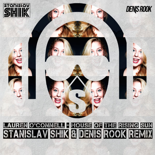 Lauren O'Connell - House OfTthe Rising Sun (Stanislav Shik & Denis Rook Remix) [2014]
