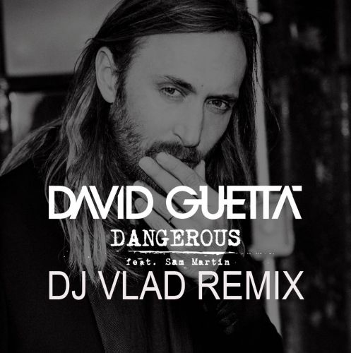 David Guetta feat Sam Martin - Dangerous (Dj Vlad Remix) [2014]
