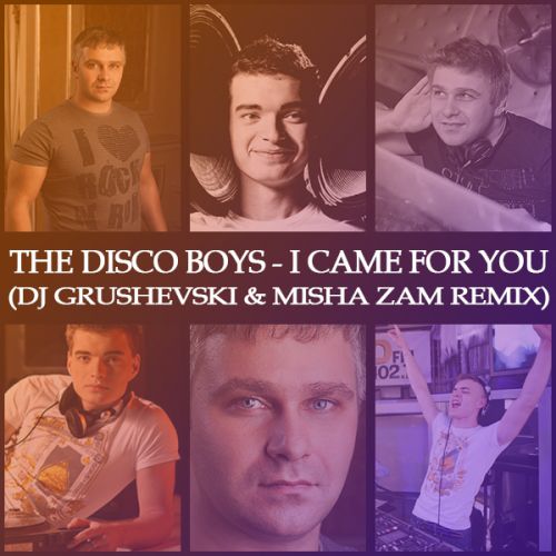 The Disco Boys - I Came For You (DJ Grushevski & Misha Zam Remix) [2014]