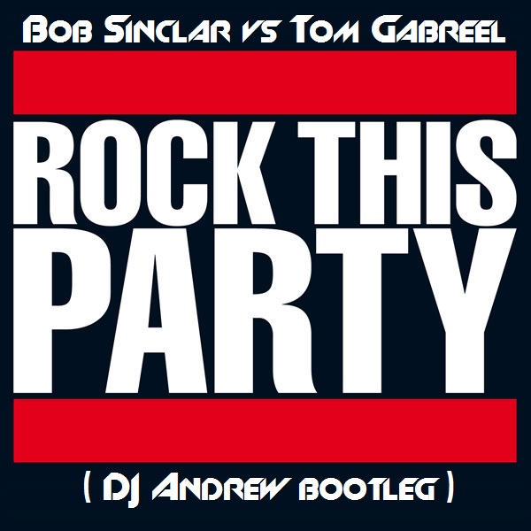 Bob Sinclar vs Tom Gabreel - Rock This Party (DJ Andrew bootleg) [2015]