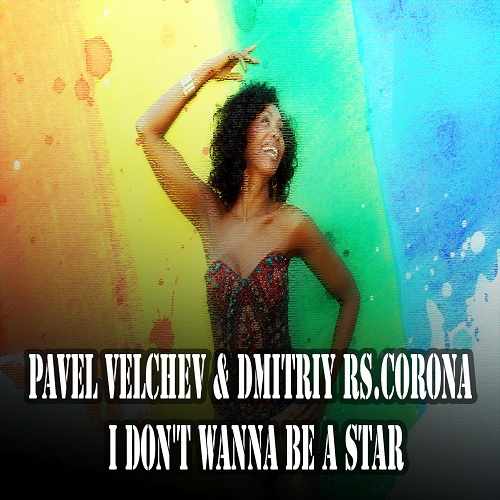 Pavel Velchev & Dmitriy Rs.Corona - I Don't Wanna Be A Star.mp3