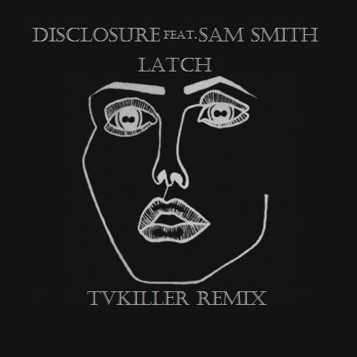 Disclosure feat. Sam Smith - Latch (TVKiller Remix).mp3