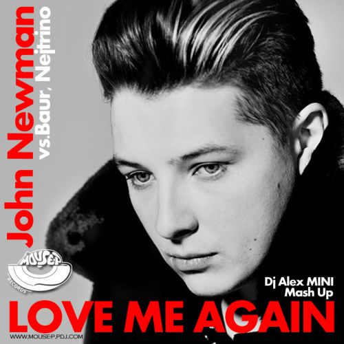 John Newman vs. Baur & Nejtrino - Love Me Again (DJ AlexMINI Mash 2015) [MOUSE-P].mp3