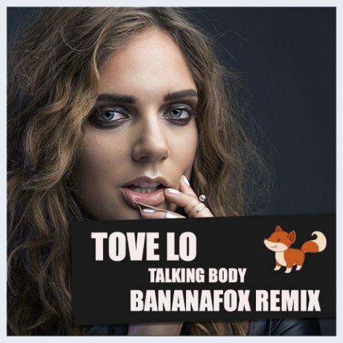 Tove Lo - Talking Body (Bananafox Remix) [2015]
