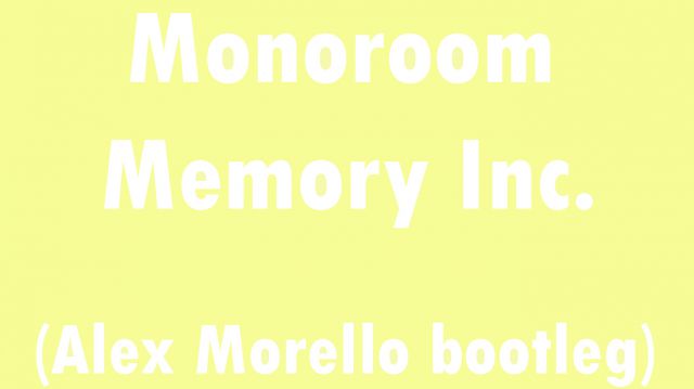 Monoroom - Memory Inc. (Alex Morello bootleg) [2015]