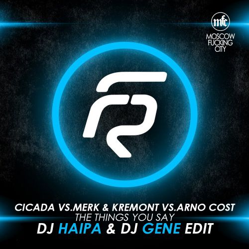Cicada vs.Merk & Kremont vs.Arno Cost - The Things You Say (DJ Haipa & DJ Gene Edit).mp3
