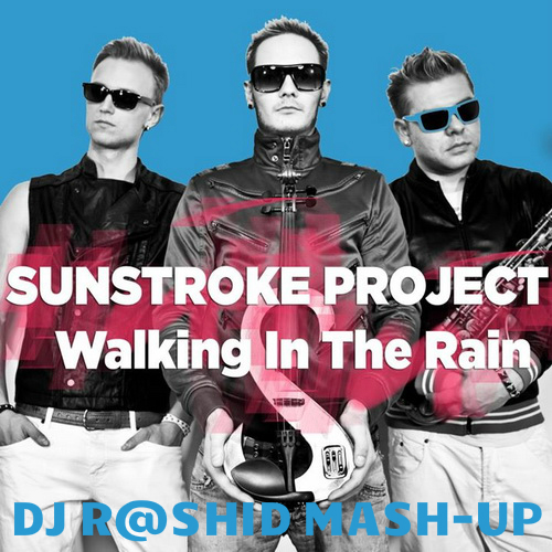 Sunstroke Project vs. Zuma & Alexx Slam - Walking In The Rain (Dj R@shiD Mash-up).mp3