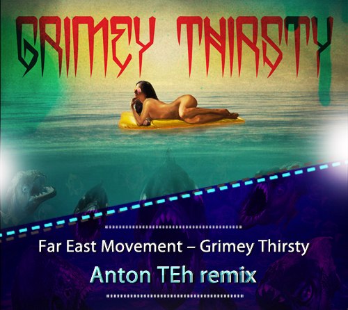 Far East Movement  Grimey Thirsty (Anton Teh Remix) [2015]
