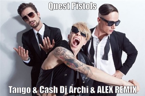 Quest Pistols - Tango & Cash (Dj Archi & Alex Remix) [2015]