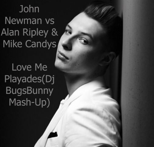 John Newman vs Alan Ripley & Mike Candys - Love Me Playades (Dj BugsBunny Mash-Up) [2015]
