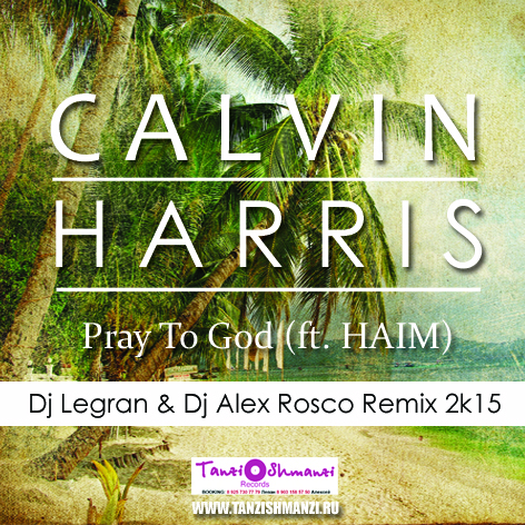 Calvin Harris - Pray To God feat. Haim (Dj Legran & Dj Alex Rosco Remix) [2015]
