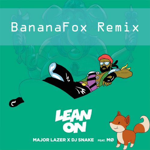 Major Lazer & DJ Snake feat. Mo - Lean On (Bananafox Remix) [2015]