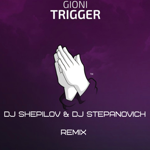 Gioni - Trigger (DJ Shepilov & DJ Stepanovich Remix) [2015]