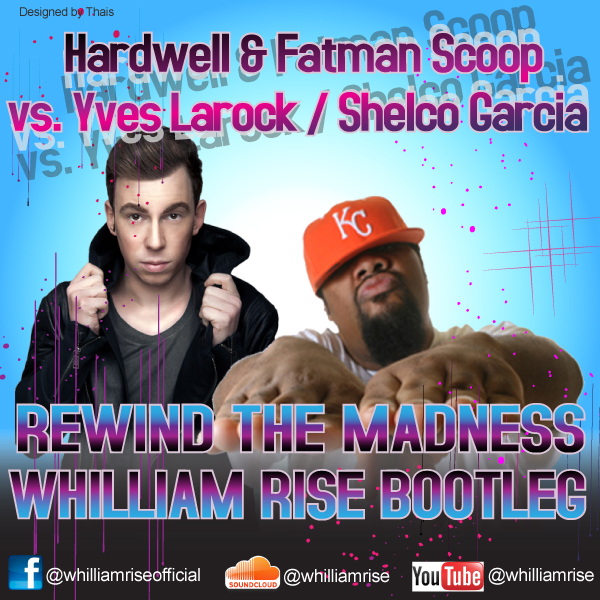 Hardwell & Fatman Scoop vs.Yves Larock vs.Shelco Garcia - Rewind the madness (Whilliam Rise Bootleg) [2015]