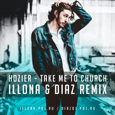 Hozier - Take me to church (Illona & Diaz Remix) .mp3