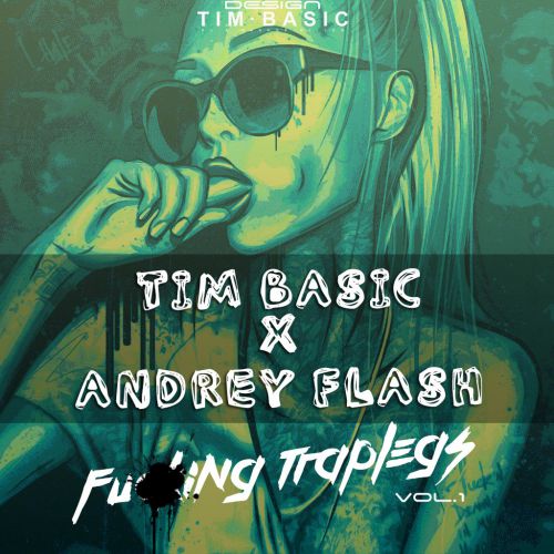 Tim Basic & Andrey Flash - F*cking Traplegs Vol.1 [2015]