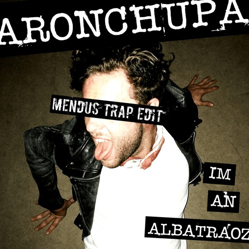 AronChupa - I'm An Albatraoz (Mendus Trap Edit).mp3