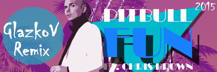 Pitbull feat Chris Brown - Fun (GlazkoV Remix) [2015].mp3