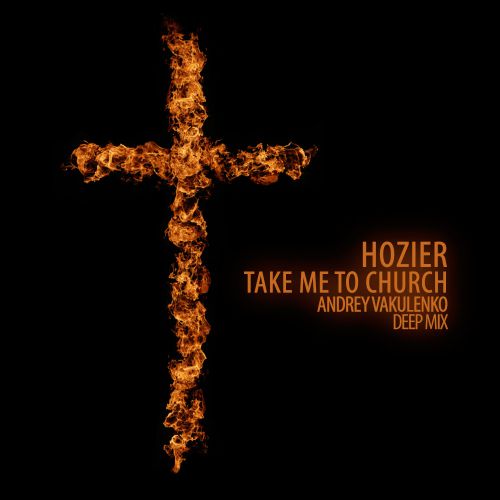 Hozier – Take Me To Church (Andrey Vakulenko Deep Mix) [2015]