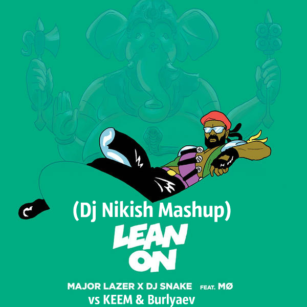 Major Lazer & DJ Snake vs Keem & Burlyaev - Lean On (Dj Nikish Mashup) [2015]