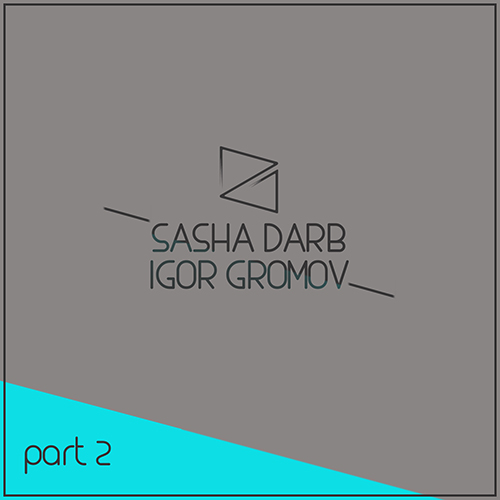 Sasha Darb & Igor Gromov Part.2 [2015]