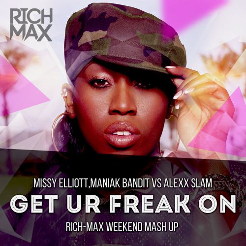 Missy Elliott,MANIAK BANDIT vs Alexx Slam - Get Ur Freak On ( RICH-MAX Weekend Mash Up).mp3
