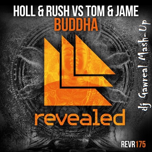 Holl & Rush vs Tom & Jame - Buddha (Dj Gawreal Mash-Up) [2015]