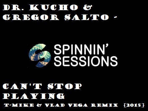 Dr. Kucho! & Gregor Salto - Can't Stop Playing (T-Mike & Vlad Vega Remix)[2015]