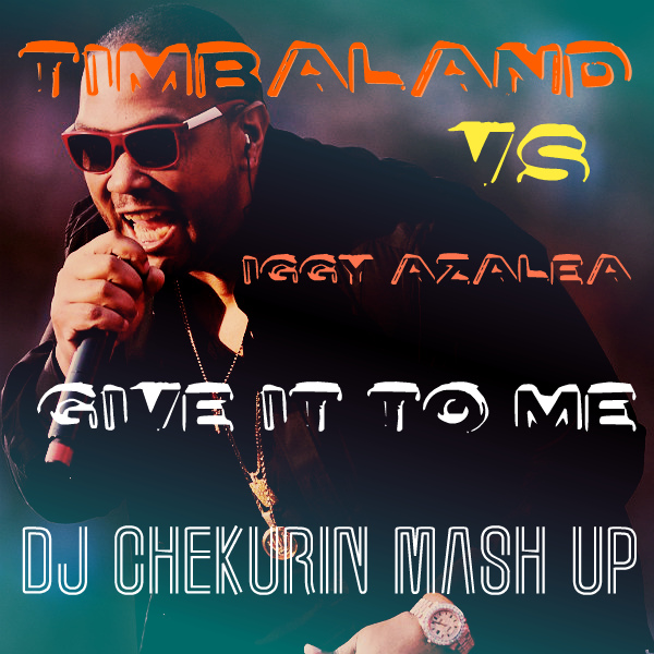 Timbaland vs Iggy Azalea - Give It To Me (Dj Chekurin Mash Up)