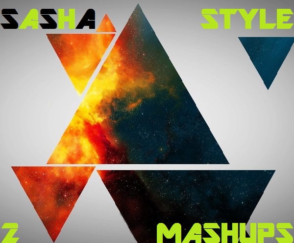 Sasha Style - Two Mashup For Weekend! [2015]