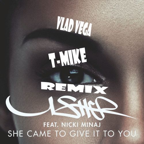 Usher Ft. Nicki Minaj  She Came To Give It To You (T-Mike & Vlad Vega Remix)[2015]