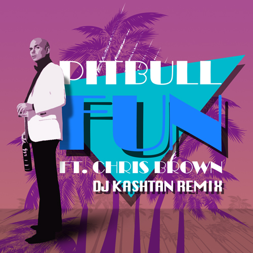 Pitbull feat. Chris Brown - Fun (DJ Kashtan Remix)