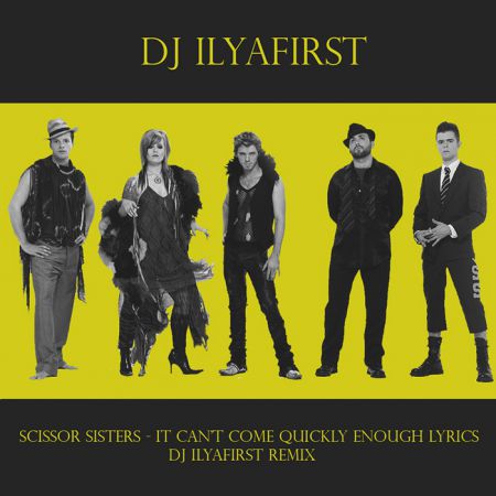 Scissor sisters - it can't come quickly enough lyrics (Dj IlyaFirst remix)   .mp3