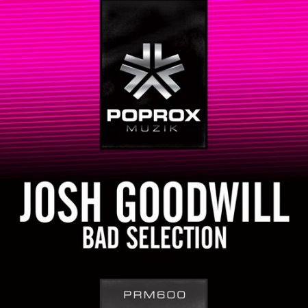 Josh Goodwill - Bad Selection (Original Mix) [Pop Rox Muzik].mp3