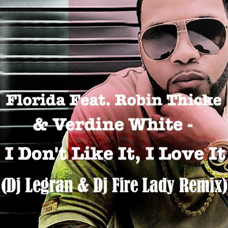 Florida feat. Robin Thicke & Verdine White - I Don't Like It, I Love It (Dj Legran & Dj Fire Lady Remix) [2015]