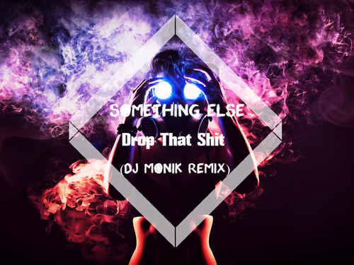 Something Else - Drop That Shit (Dj Monik Remix) [2015]