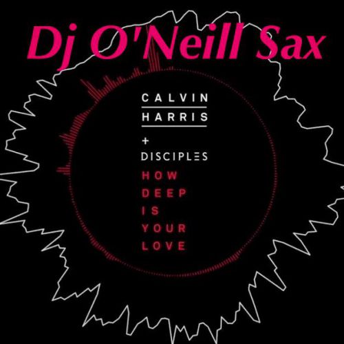 Calvin Harris & Disciples - How Deep Is Your Love (Unorthodox ft. Dj O'Neill Sax Mix) [2015].mp3
