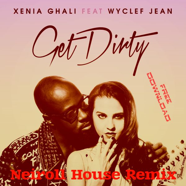 Xenia Ghali Feat. Wyclef Jean - Get Dirty (Neiroll House Remix) [2015]