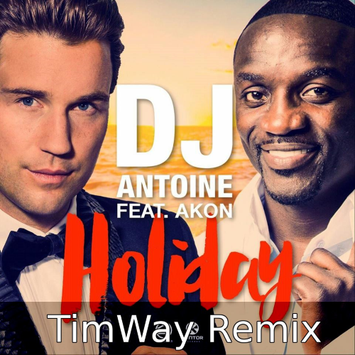 DJ Antoine feat. Akon - Holiday (TimWay Remix) [2015]