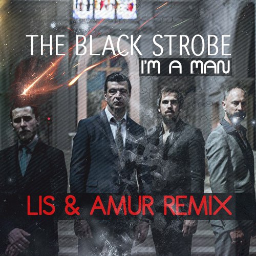 The Black Strobe  Im a Man (Lis & Amur Remix) [2015]