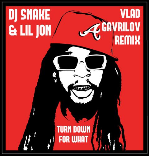 DJ Snake & Lil Jon   Turn Down For What (Vlad Gavrilov Remix) [2015]
